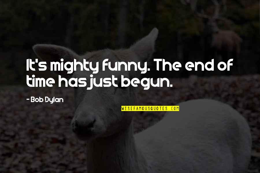 Best Friend Choosing Boyfriend Over You Quotes By Bob Dylan: It's mighty funny. The end of time has