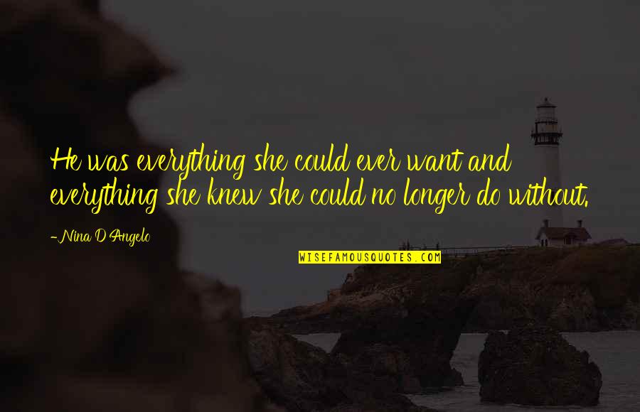 Best Friend Choosing Boyfriend Over You Quotes By Nina D'Angelo: He was everything she could ever want and