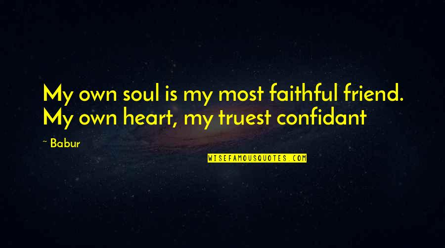 Best Friend Confidant Quotes By Babur: My own soul is my most faithful friend.