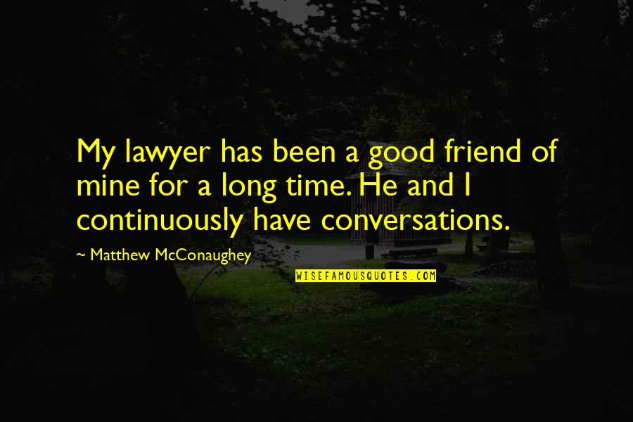 Best Friend Conversations Quotes By Matthew McConaughey: My lawyer has been a good friend of Best Friend Conversations Quotes By Matthew McConaughey: My lawyer has been a good friend of