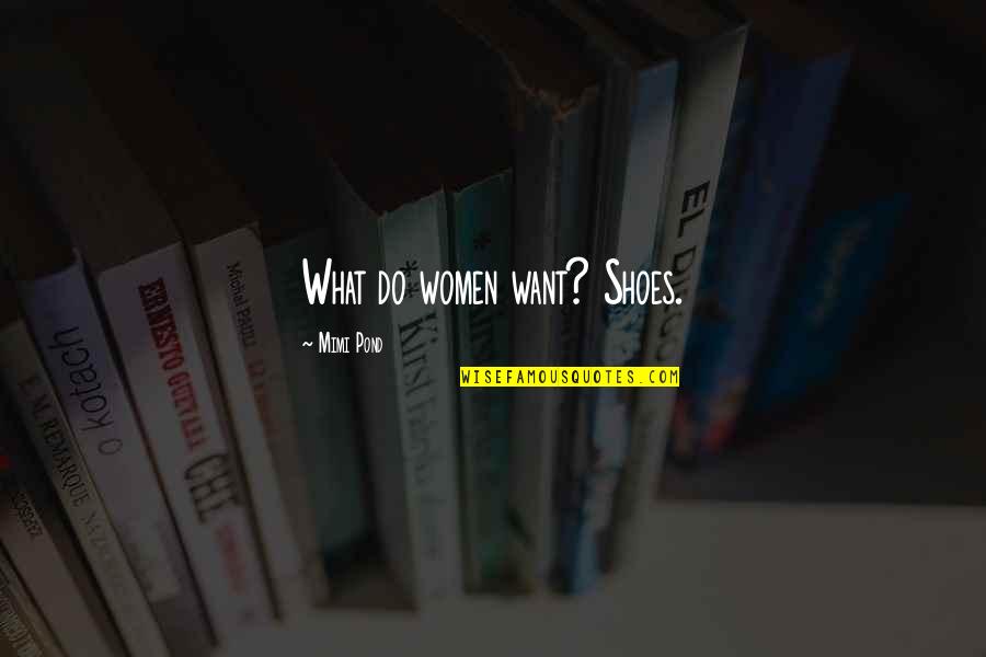 Best Friend Conversations Quotes By Mimi Pond: What do women want? Shoes. Best Friend Conversations Quotes By Mimi Pond: What do women want? Shoes.