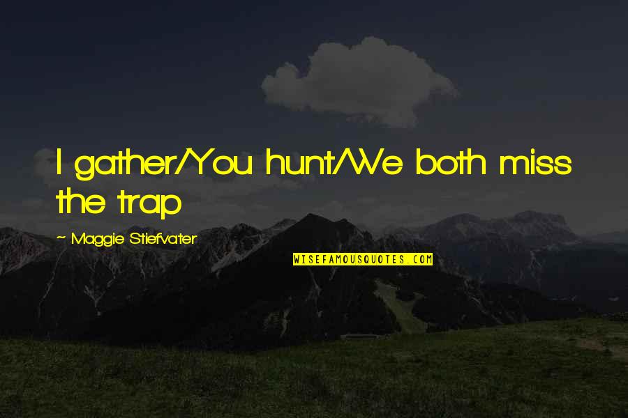 Best Friend Cousin Quotes By Maggie Stiefvater: I gather/You hunt/We both miss the trap