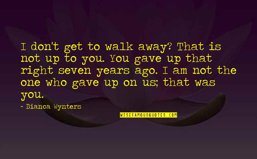 Best Friend Dating Ex Boyfriend Quotes By Bianca Wynters: I don't get to walk away? That is