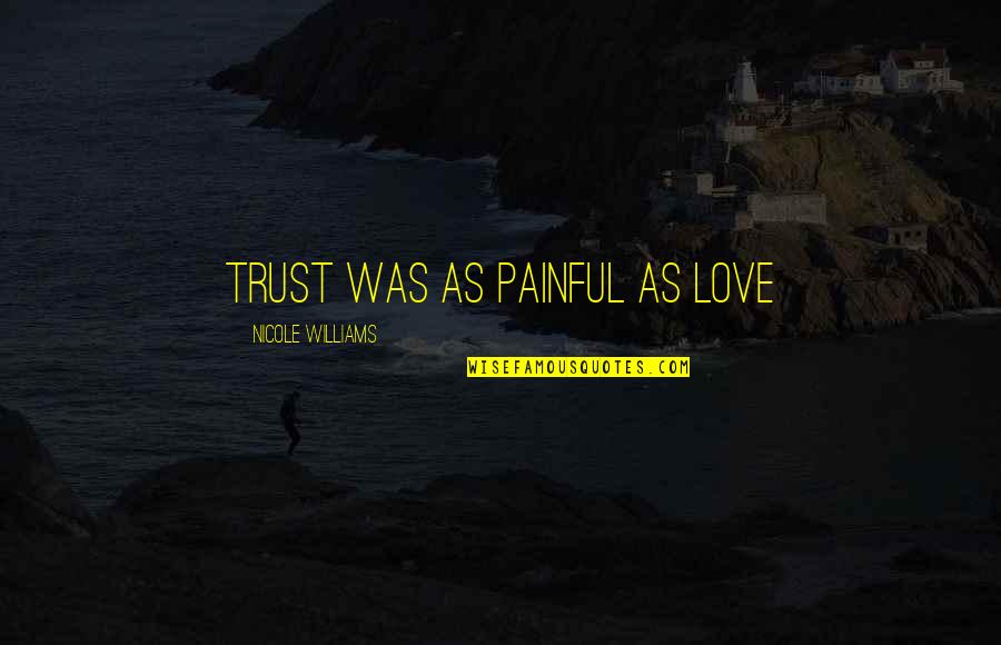 Best Friend Deceive Quotes By Nicole Williams: trust was as painful as love Best Friend Deceive Quotes By Nicole Williams: trust was as painful as love