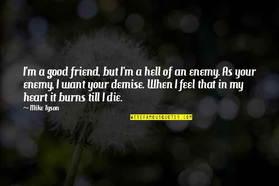 Best Friend Demise Quotes By Mike Tyson: I'm a good friend, but I'm a hell