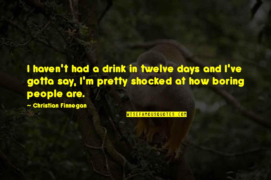 Best Friend Ditched Me Quotes By Christian Finnegan: I haven't had a drink in twelve days