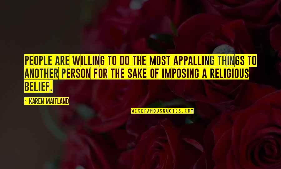 Best Friend Divorce Quotes By Karen Maitland: People are willing to do the most appalling Best Friend Divorce Quotes By Karen Maitland: People are willing to do the most appalling