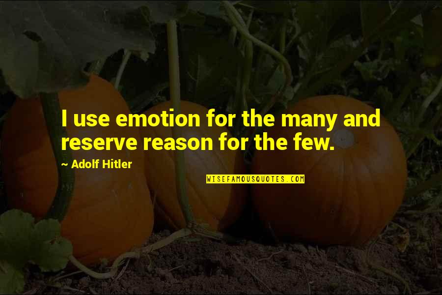 Best Friend Drinking Quotes By Adolf Hitler: I use emotion for the many and reserve Best Friend Drinking Quotes By Adolf Hitler: I use emotion for the many and reserve
