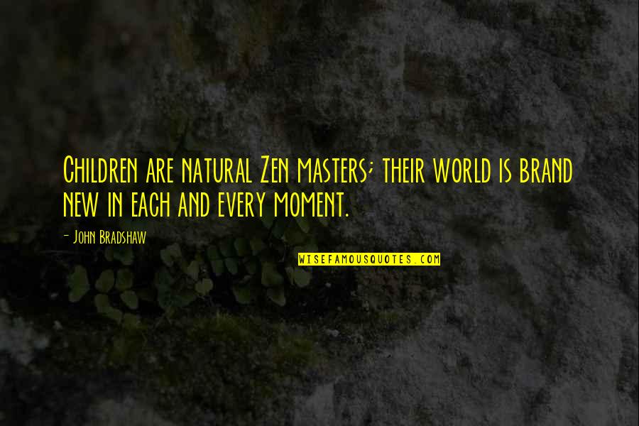 Best Friend Encouragement Quotes By John Bradshaw: Children are natural Zen masters; their world is