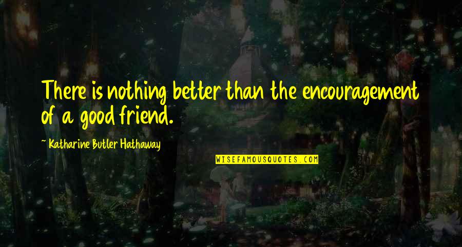 Best Friend Encouragement Quotes By Katharine Butler Hathaway: There is nothing better than the encouragement of