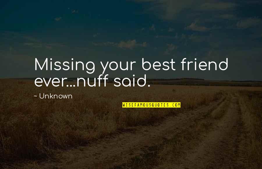 Best Friend Ever Quotes By Unknown: Missing your best friend ever...nuff said.