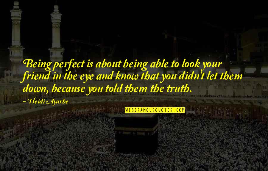 Best Friend Eye Quotes By Heidi Ayarbe: Being perfect is about being able to look