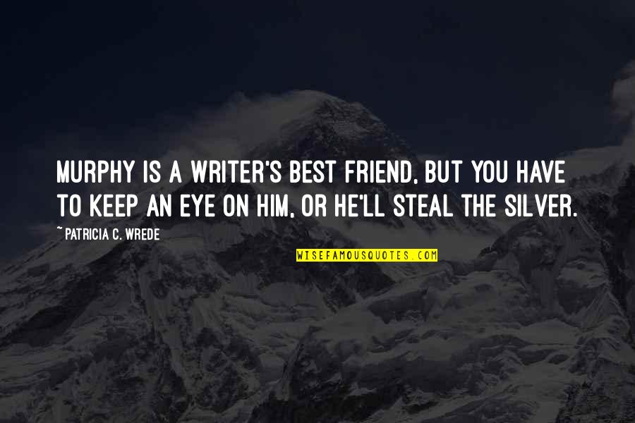 Best Friend Eye Quotes By Patricia C. Wrede: Murphy is a writer's best friend, but you