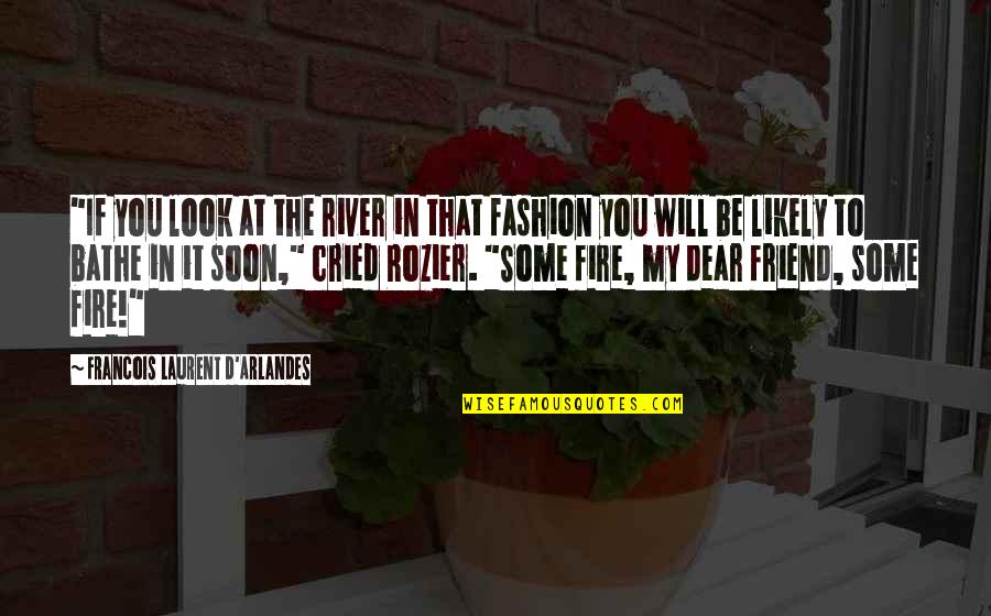 Best Friend Fashion Quotes By Francois Laurent D'Arlandes: "If you look at the river in that