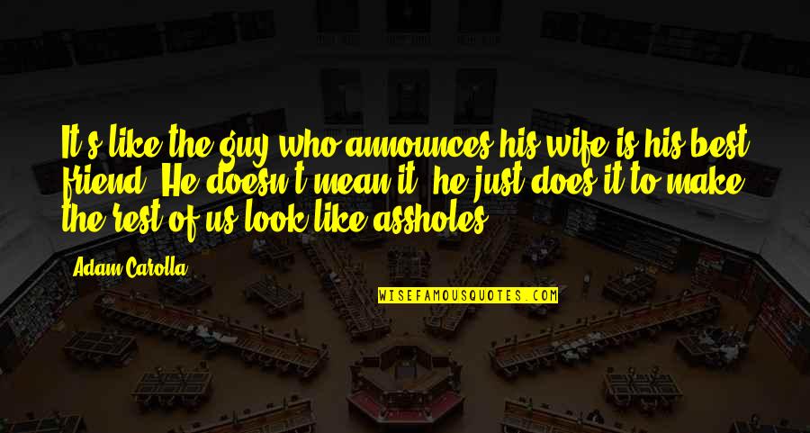 Best Friend For Guy Quotes By Adam Carolla: It's like the guy who announces his wife Best Friend For Guy Quotes By Adam Carolla: It's like the guy who announces his wife