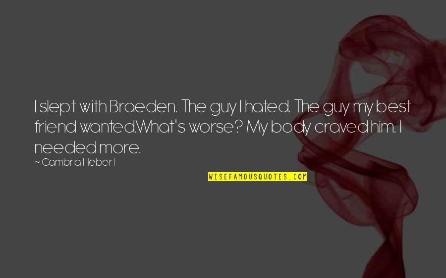 Best Friend For Guy Quotes By Cambria Hebert: I slept with Braeden. The guy I hated. Best Friend For Guy Quotes By Cambria Hebert: I slept with Braeden. The guy I hated.