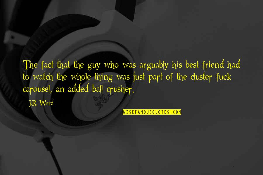 Best Friend For Guy Quotes By J.R. Ward: The fact that the guy who was arguably Best Friend For Guy Quotes By J.R. Ward: The fact that the guy who was arguably