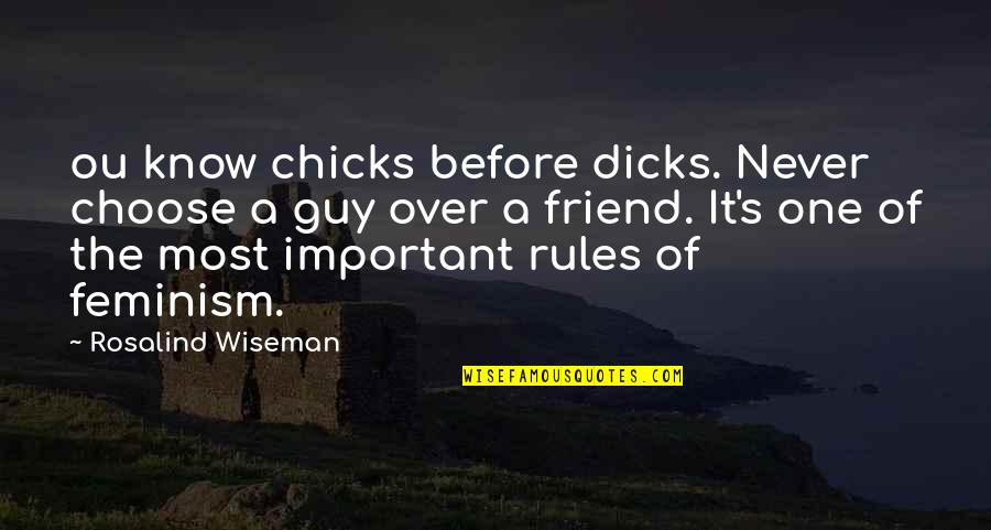 Best Friend For Guy Quotes By Rosalind Wiseman: ou know chicks before dicks. Never choose a Best Friend For Guy Quotes By Rosalind Wiseman: ou know chicks before dicks. Never choose a