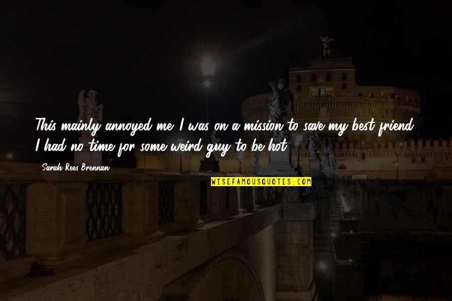 Best Friend For Guy Quotes By Sarah Rees Brennan: This mainly annoyed me. I was on a Best Friend For Guy Quotes By Sarah Rees Brennan: This mainly annoyed me. I was on a