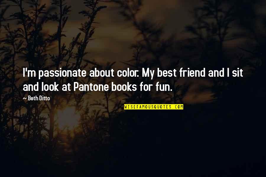 Best Friend For Quotes By Beth Ditto: I'm passionate about color. My best friend and Best Friend For Quotes By Beth Ditto: I'm passionate about color. My best friend and