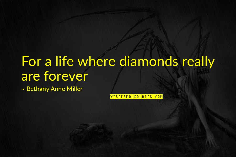 Best Friend For Quotes By Bethany Anne Miller: For a life where diamonds really are forever Best Friend For Quotes By Bethany Anne Miller: For a life where diamonds really are forever