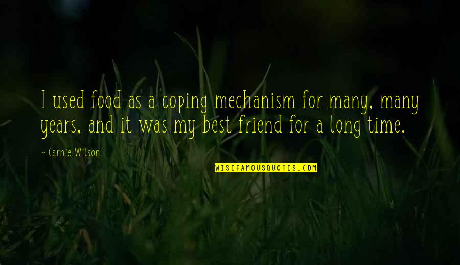 Best Friend For Quotes By Carnie Wilson: I used food as a coping mechanism for Best Friend For Quotes By Carnie Wilson: I used food as a coping mechanism for