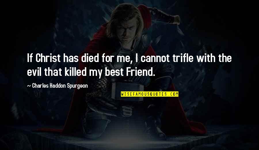 Best Friend For Quotes By Charles Haddon Spurgeon: If Christ has died for me, I cannot Best Friend For Quotes By Charles Haddon Spurgeon: If Christ has died for me, I cannot
