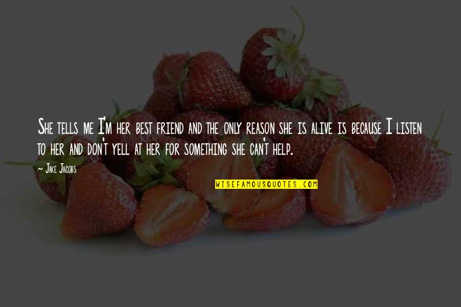 Best Friend For Quotes By Jake Jacobs: She tells me I'm her best friend and Best Friend For Quotes By Jake Jacobs: She tells me I'm her best friend and