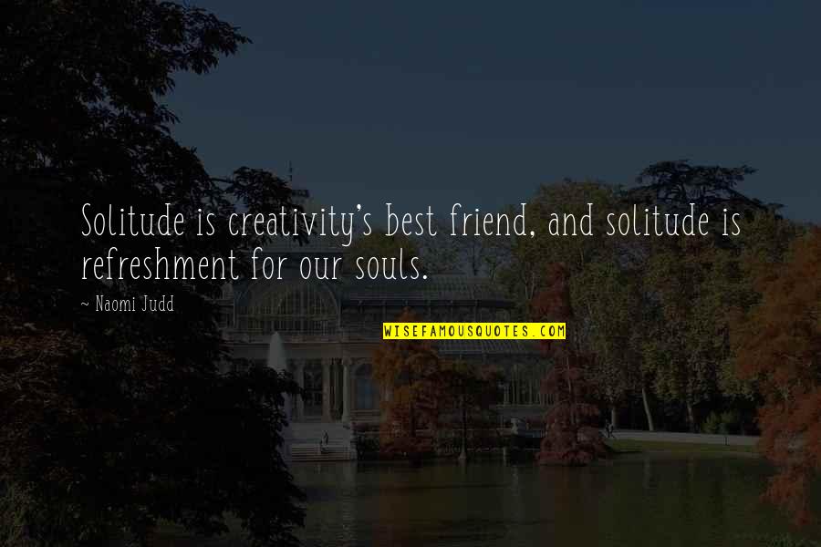 Best Friend For Quotes By Naomi Judd: Solitude is creativity's best friend, and solitude is