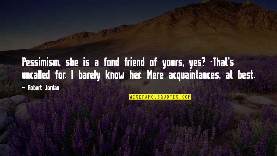 Best Friend For Quotes By Robert Jordan: Pessimism, she is a fond friend of yours, Best Friend For Quotes By Robert Jordan: Pessimism, she is a fond friend of yours,