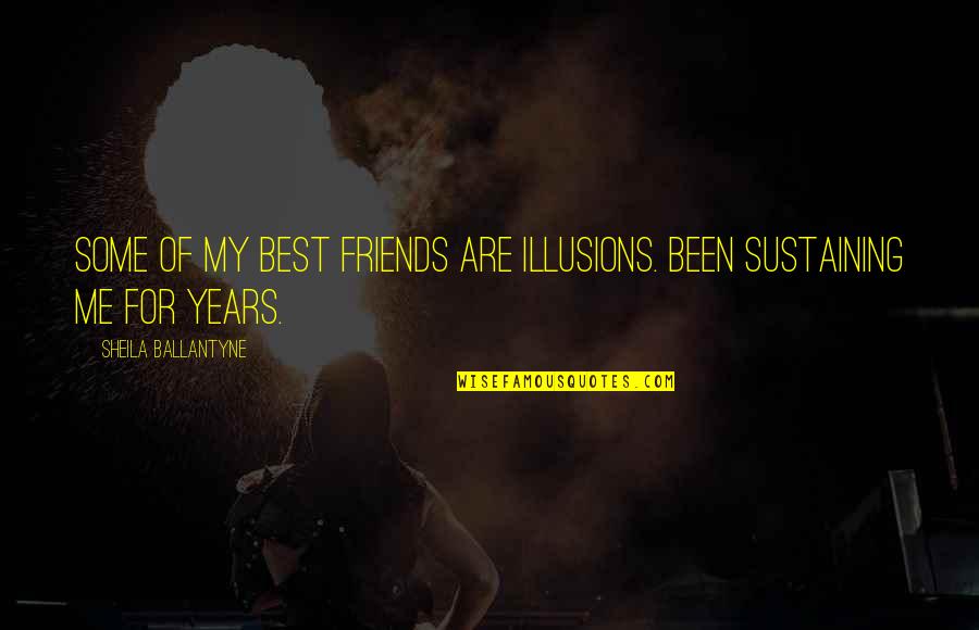 Best Friend For Quotes By Sheila Ballantyne: Some of my best friends are illusions. Been Best Friend For Quotes By Sheila Ballantyne: Some of my best friends are illusions. Been