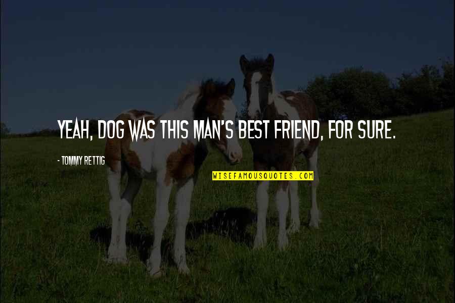 Best Friend For Quotes By Tommy Rettig: Yeah, dog was this man's best friend, for Best Friend For Quotes By Tommy Rettig: Yeah, dog was this man's best friend, for