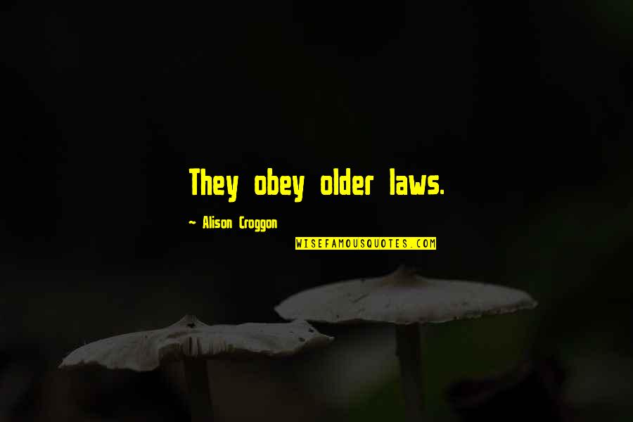 Best Friend Forever Quotes By Alison Croggon: They obey older laws.