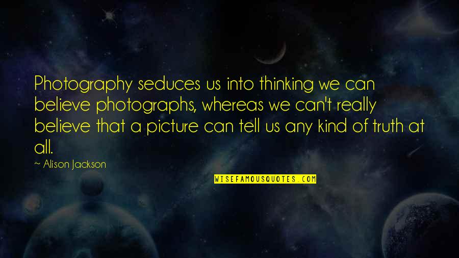 Best Friend Forever Quotes By Alison Jackson: Photography seduces us into thinking we can believe