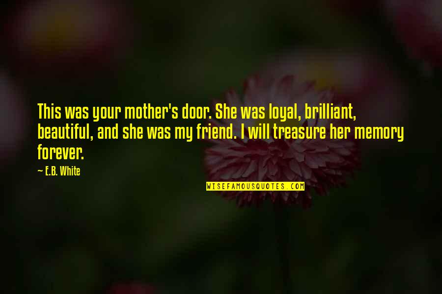 Best Friend Forever Quotes By E.B. White: This was your mother's door. She was loyal,