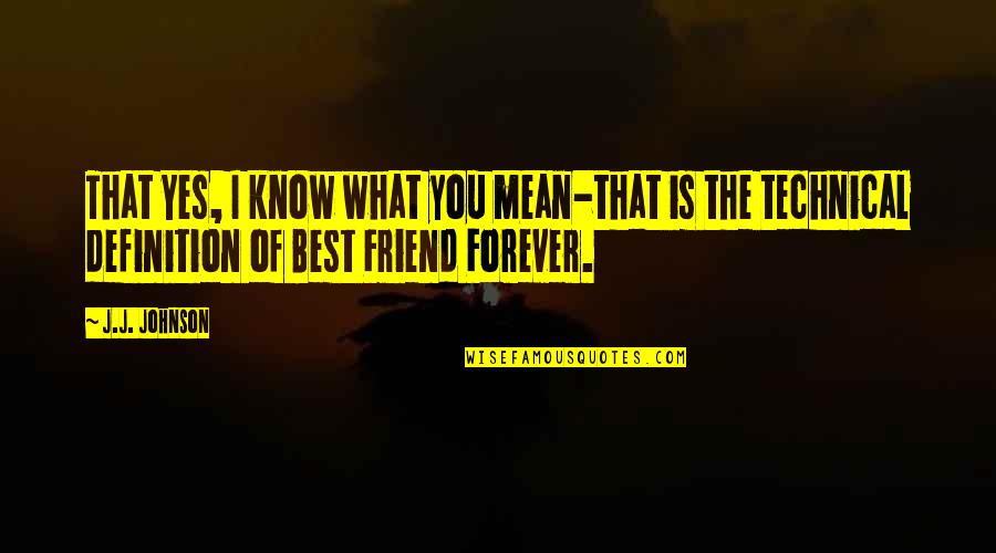 Best Friend Forever Quotes By J.J. Johnson: That Yes, I know what you mean-that is