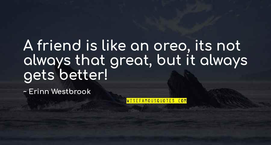 Best Friend Friendship Quotes By Erinn Westbrook: A friend is like an oreo, its not