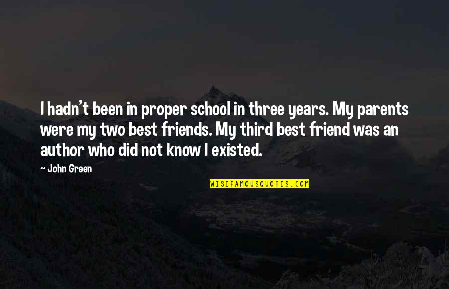 Best Friend Friendship Quotes By John Green: I hadn't been in proper school in three