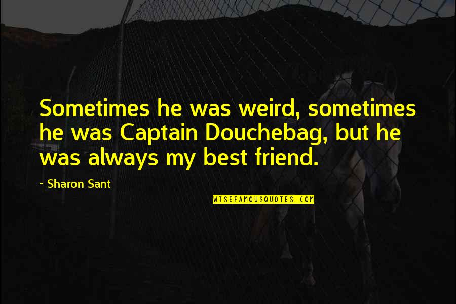 Best Friend Friendship Quotes By Sharon Sant: Sometimes he was weird, sometimes he was Captain