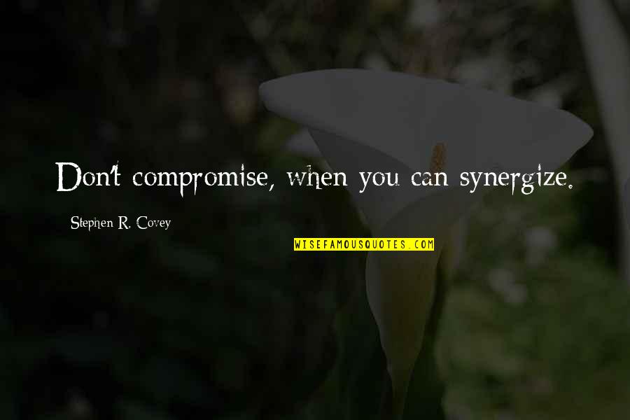 Best Friend Fun Time Quotes By Stephen R. Covey: Don't compromise, when you can synergize. Best Friend Fun Time Quotes By Stephen R. Covey: Don't compromise, when you can synergize.