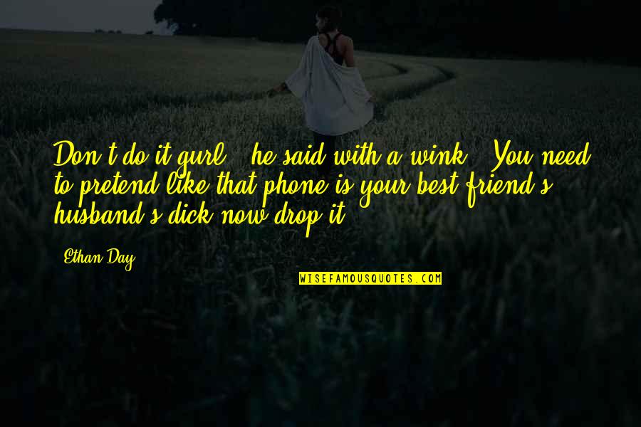 Best Friend Funny Quotes By Ethan Day: Don't do it gurl," he said with a Best Friend Funny Quotes By Ethan Day: Don't do it gurl," he said with a