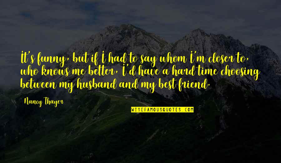 Best Friend Funny Quotes By Nancy Thayer: It's funny, but if I had to say Best Friend Funny Quotes By Nancy Thayer: It's funny, but if I had to say