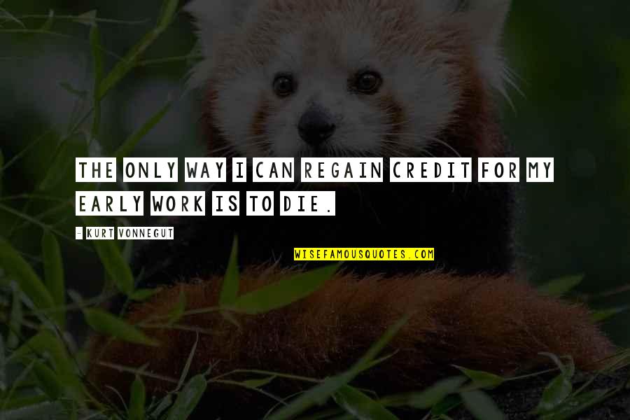 Best Friend Getting Married Quotes By Kurt Vonnegut: The only way I can regain credit for Best Friend Getting Married Quotes By Kurt Vonnegut: The only way I can regain credit for