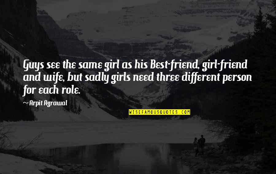 Best Friend Girl Friend Quotes By Arpit Agrawal: Guys see the same girl as his Best-friend,
