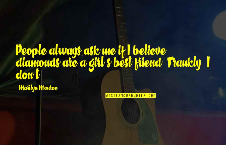 Best Friend Girl Friend Quotes By Marilyn Monroe: People always ask me if I believe diamonds