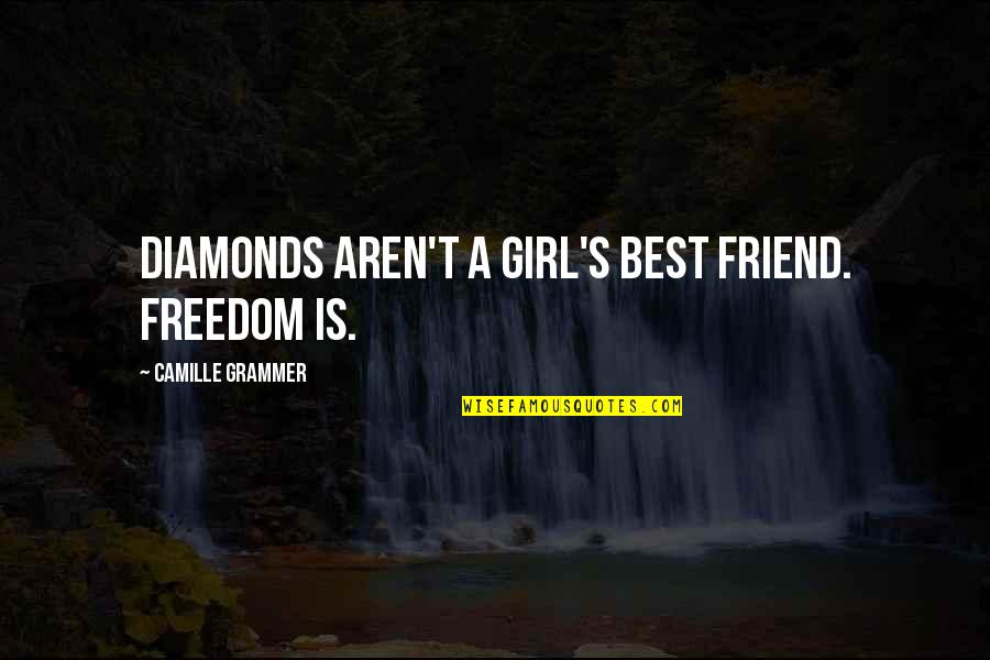 Best Friend Girl Quotes By Camille Grammer: Diamonds aren't a girl's best friend. Freedom is.