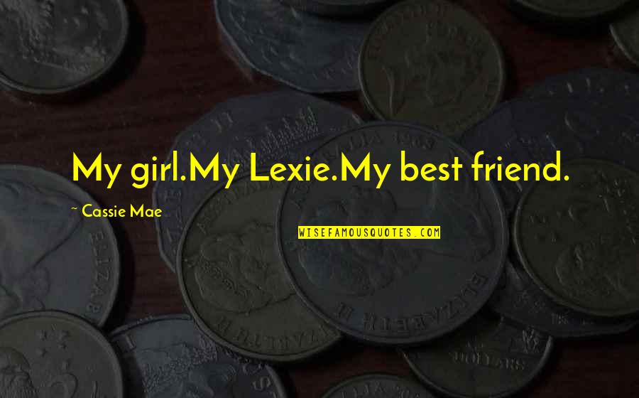 Best Friend Girl Quotes By Cassie Mae: My girl.My Lexie.My best friend.