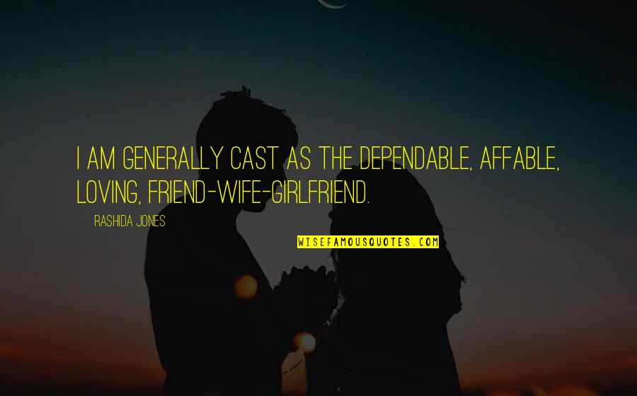 Best Friend Girlfriend Quotes By Rashida Jones: I am generally cast as the dependable, affable,