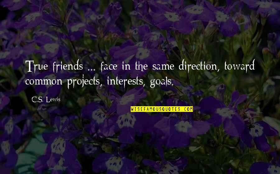 Best Friend Goals Quotes By C.S. Lewis: True friends ... face in the same direction,