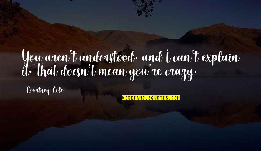 Best Friend Goals Quotes By Courtney Cole: You aren't understood, and I can't explain it.